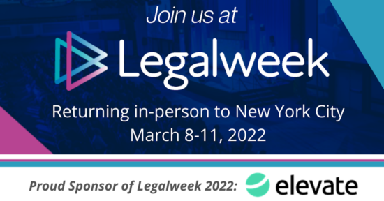 Join us at Legalweek returning in-person to New York City March 8-11, 2022, Proud Sponsor Elevate ad banner